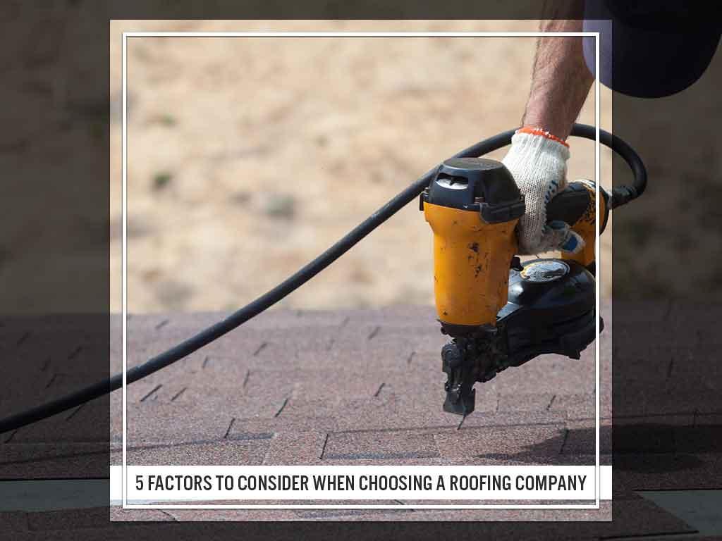 5 Factors To Consider When Choosing A Roofing Company