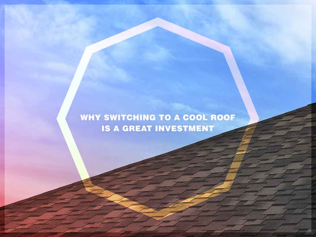 Why Switching To A Cool Roof Is A Great Investment